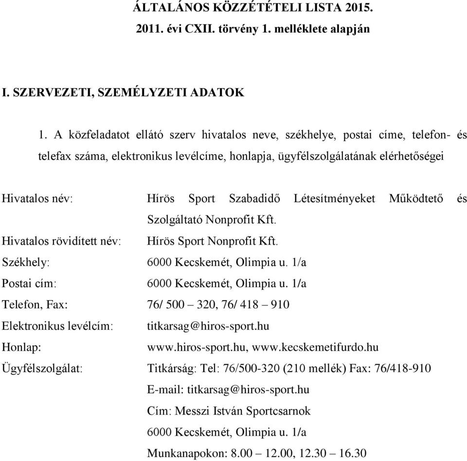 Létesítményeket Működtető és Szolgáltató Nonprofit Kft. Hivatalos rövidített név: Hírös Sport Nonprofit Kft. Székhely: 6000 Kecskemét, Olimpia u. 1/a Postai cím: 6000 Kecskemét, Olimpia u.