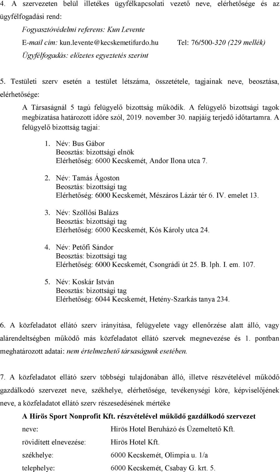 Testületi szerv esetén a testület létszáma, összetétele, tagjainak neve, beosztása, elérhetősége: A Társaságnál 5 tagú felügyelő bizottság működik.