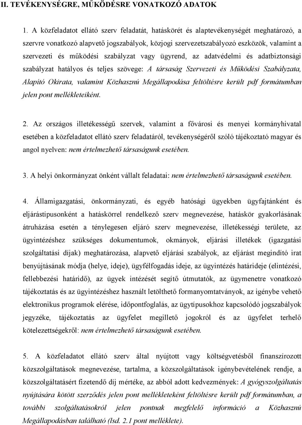 szabályzat vagy ügyrend, az adatvédelmi és adatbiztonsági szabályzat hatályos és teljes szövege: A társaság Szervezeti és Működési Szabályzata, Alapító Okirata, valamint Közhasznú Megállapodása