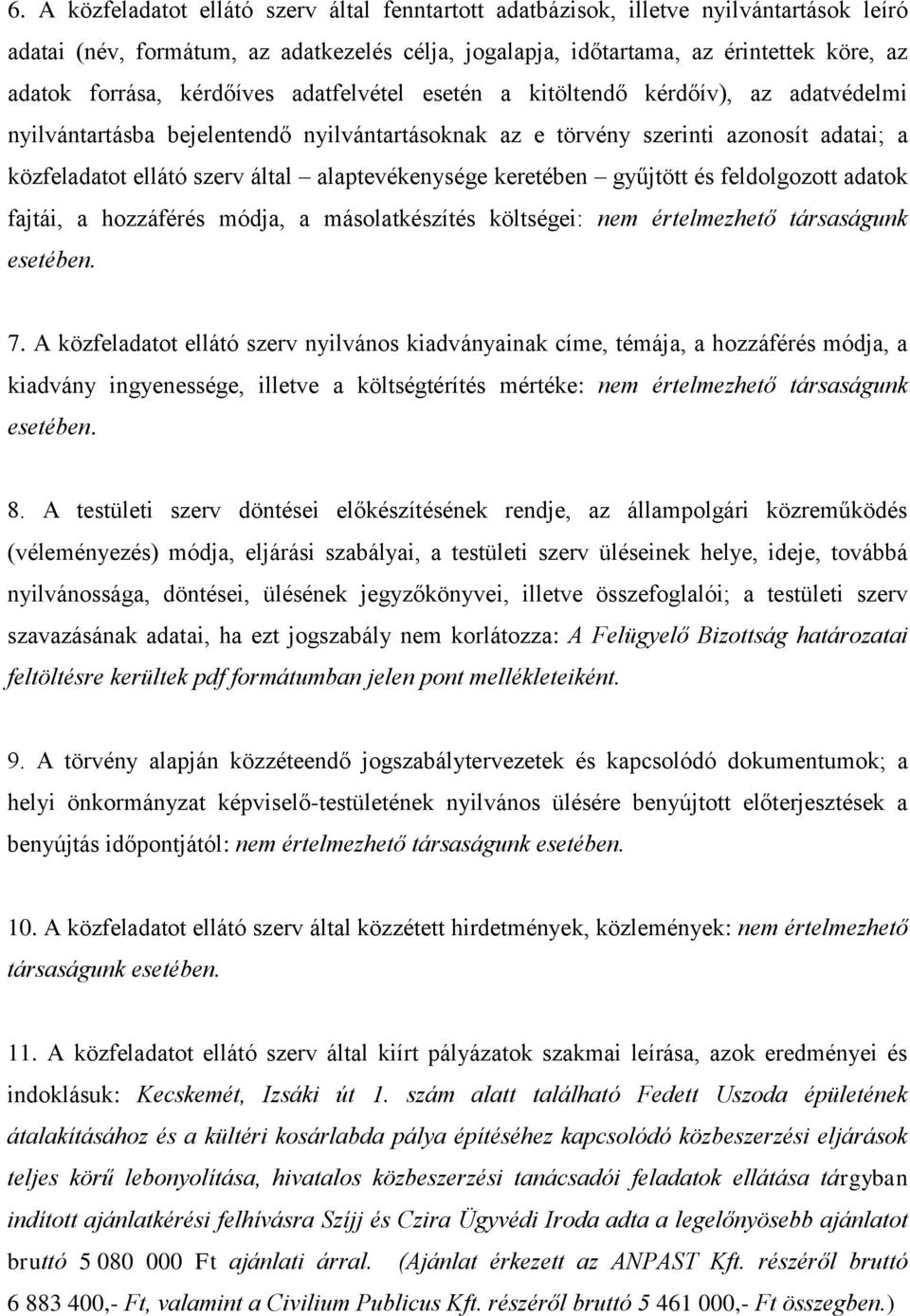 alaptevékenysége keretében gyűjtött és feldolgozott adatok fajtái, a hozzáférés módja, a másolatkészítés költségei: nem értelmezhető társaságunk esetében. 7.