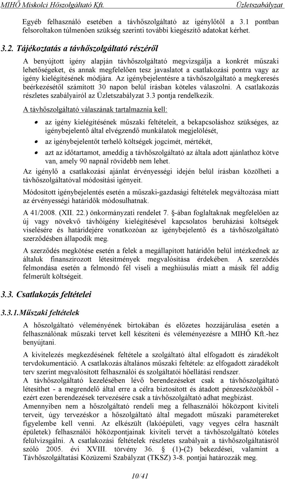az igény kielégítésének módjára. Az igénybejelentésre a távhőszolgáltató a megkeresés beérkezésétől számított 30 napon belül írásban köteles válaszolni.