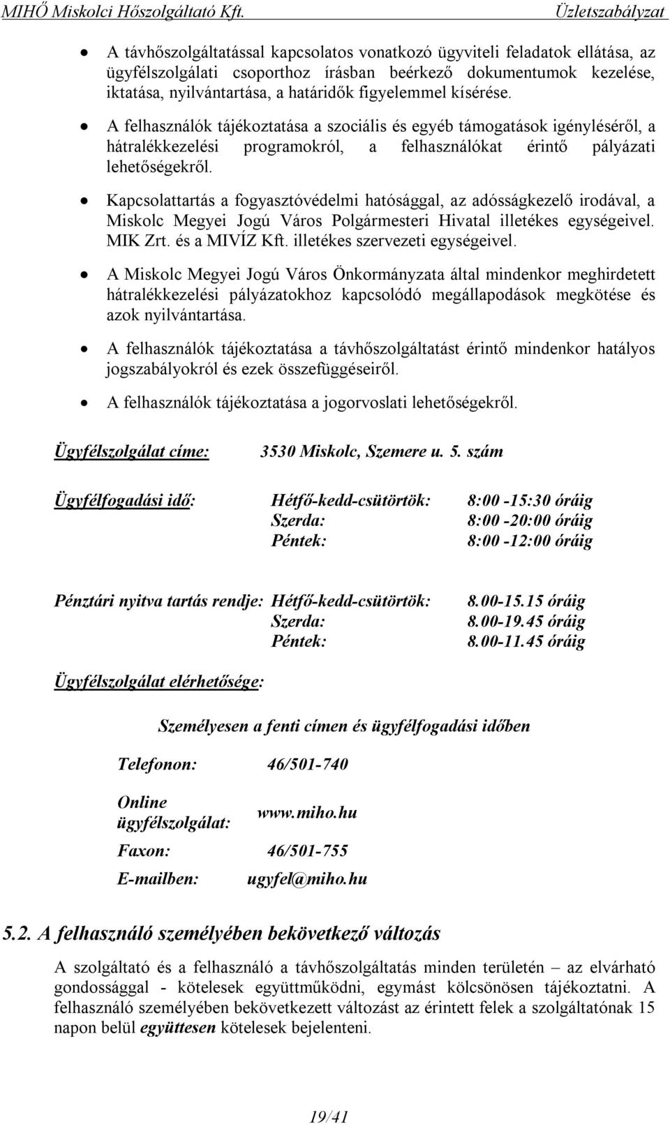figyelemmel kísérése. A felhasználók tájékoztatása a szociális és egyéb támogatások igényléséről, a hátralékkezelési programokról, a felhasználókat érintő pályázati lehetőségekről.
