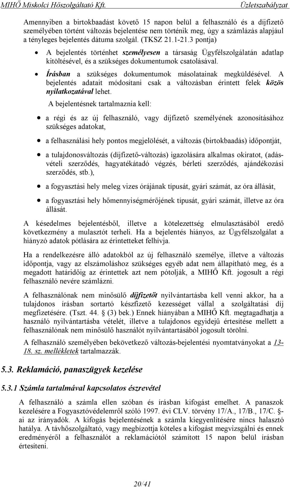 bejelentés dátuma szolgál. (TKSZ 21.1-21.3 pontja) A bejelentés történhet személyesen a társaság Ügyfélszolgálatán adatlap kitöltésével, és a szükséges dokumentumok csatolásával.