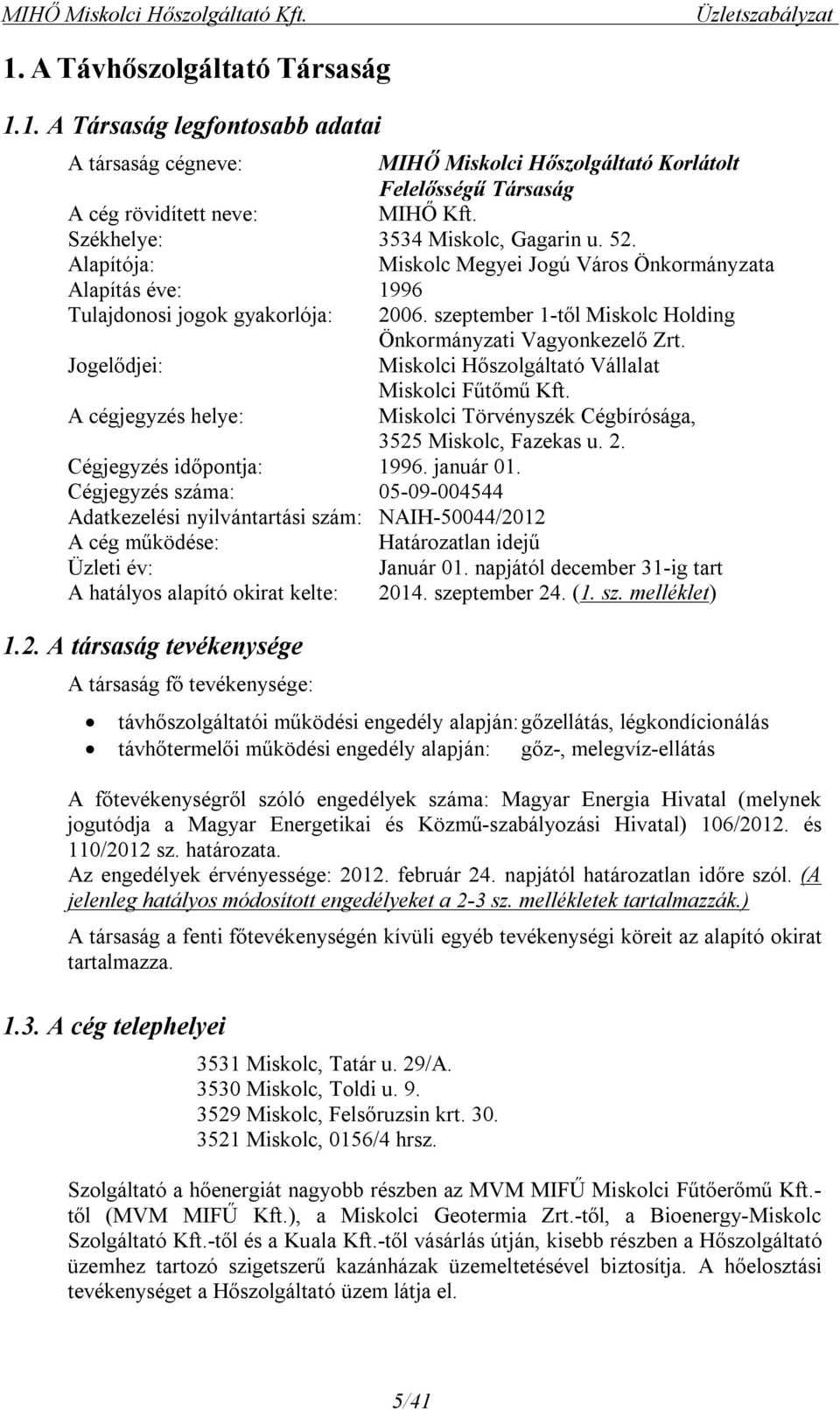 szeptember 1-től Miskolc Holding Önkormányzati Vagyonkezelő Zrt. Jogelődjei: Miskolci Hőszolgáltató Vállalat Miskolci Fűtőmű Kft.