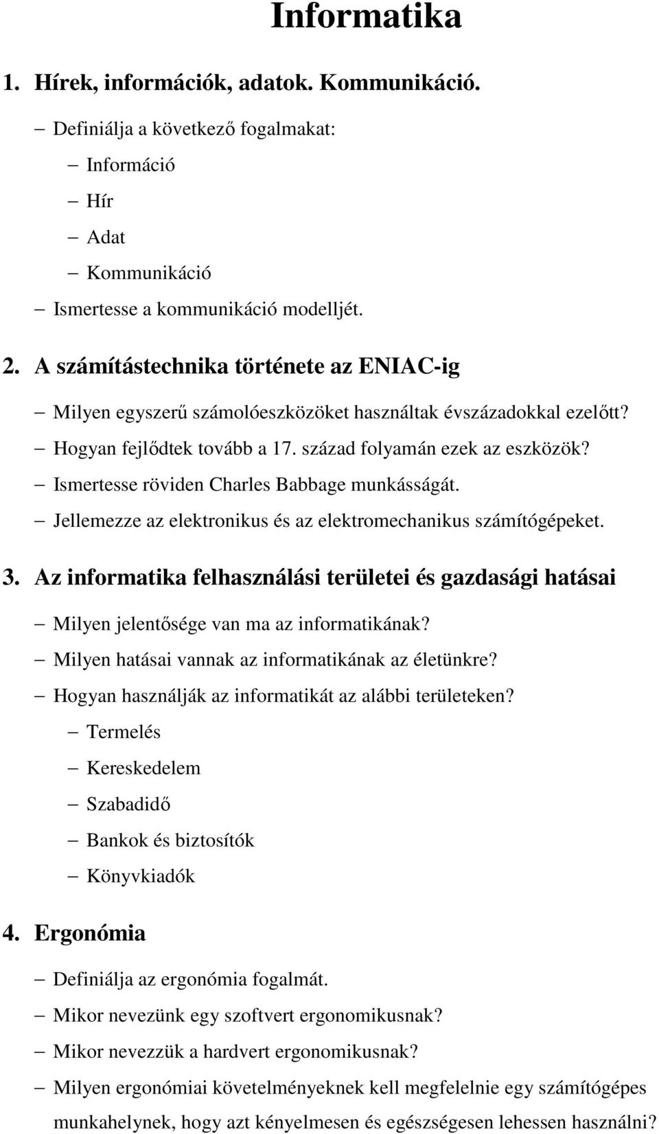 Ismertesse röviden Charles Babbage munkásságát. Jellemezze az elektronikus és az elektromechanikus számítógépeket. 3.