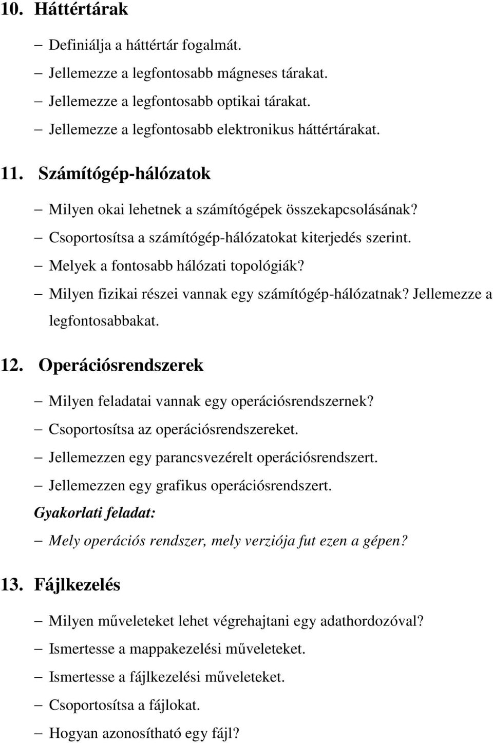 Milyen fizikai részei vannak egy számítógép-hálózatnak? Jellemezze a legfontosabbakat. 12. Operációsrendszerek Milyen feladatai vannak egy operációsrendszernek? Csoportosítsa az operációsrendszereket.