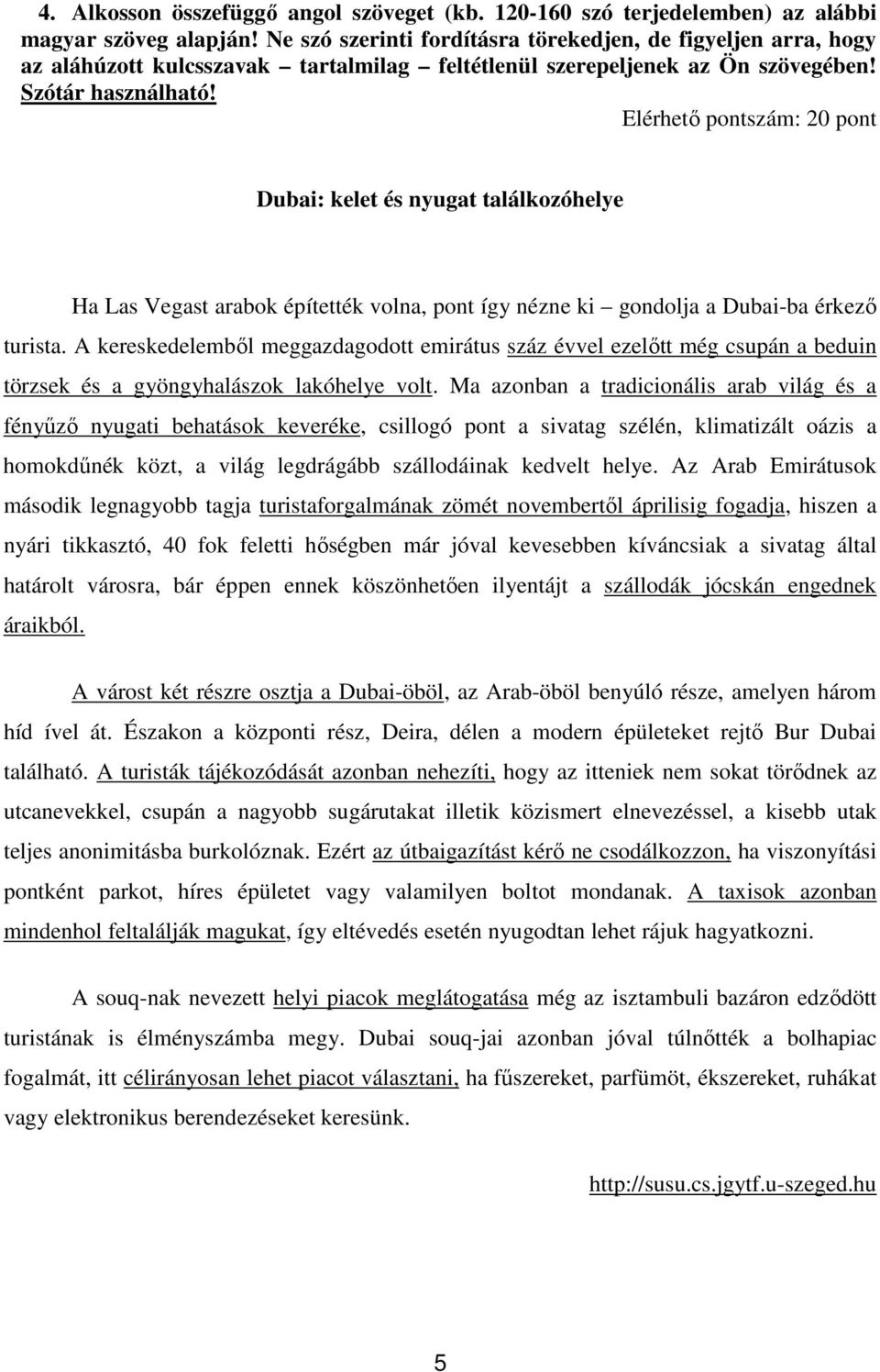 Elérhetı pontszám: 20 pont Dubai: kelet és nyugat találkozóhelye Ha Las Vegast arabok építették volna, pont így nézne ki gondolja a Dubai-ba érkezı turista.
