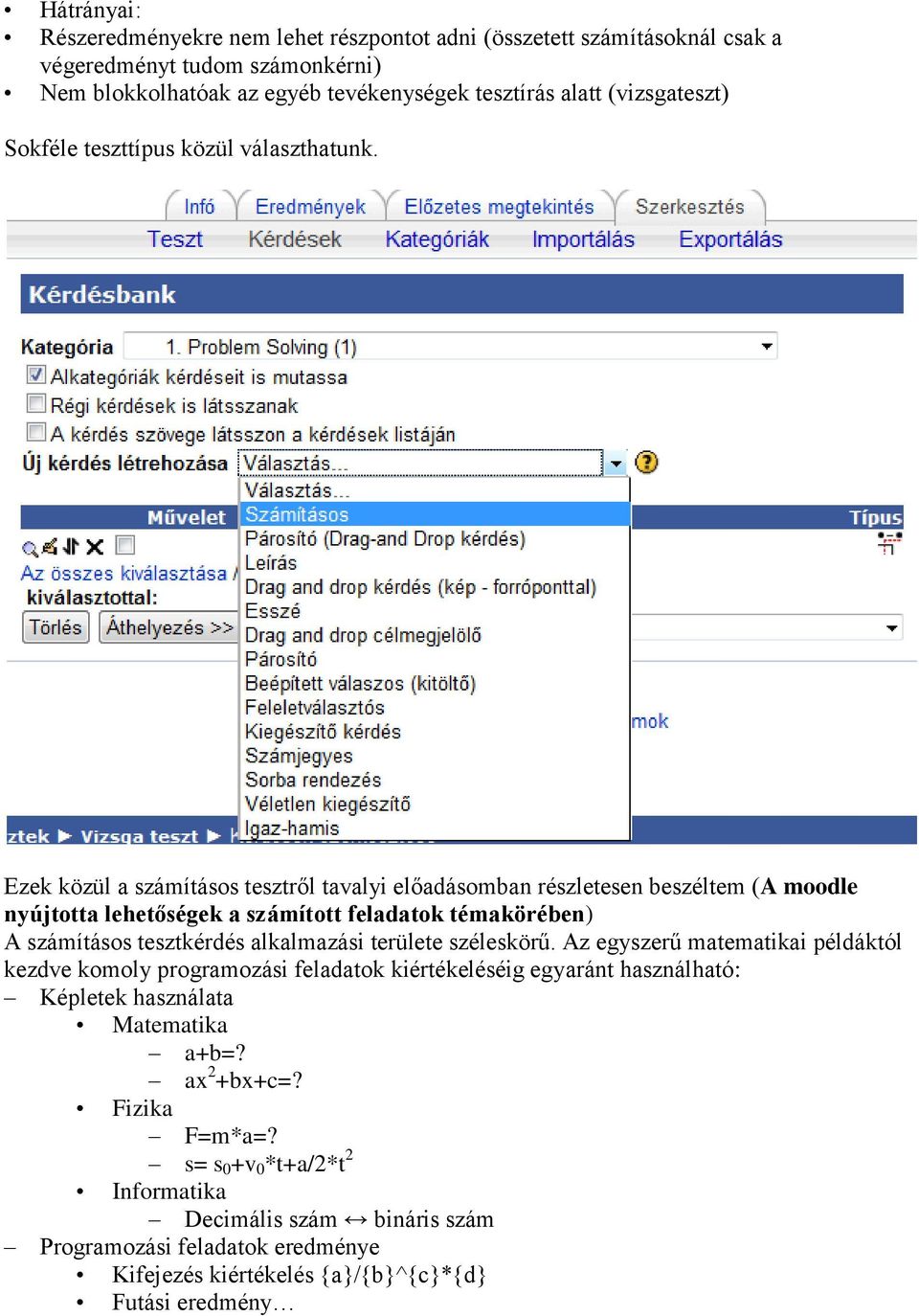 Ezek közül a számításos tesztről tavalyi előadásomban részletesen beszéltem (A moodle nyújtotta lehetőségek a számított feladatok témakörében) A számításos tesztkérdés alkalmazási