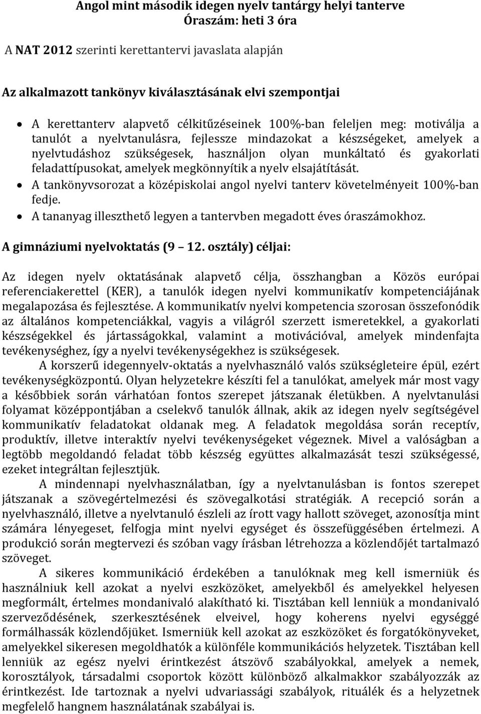 gyakorlati feladattípusokat, amelyek megkönnyítik a nyelv elsajátítását. A tankönyvsorozat a középiskolai angol nyelvi tanterv követelményeit 100%-ban fedje.