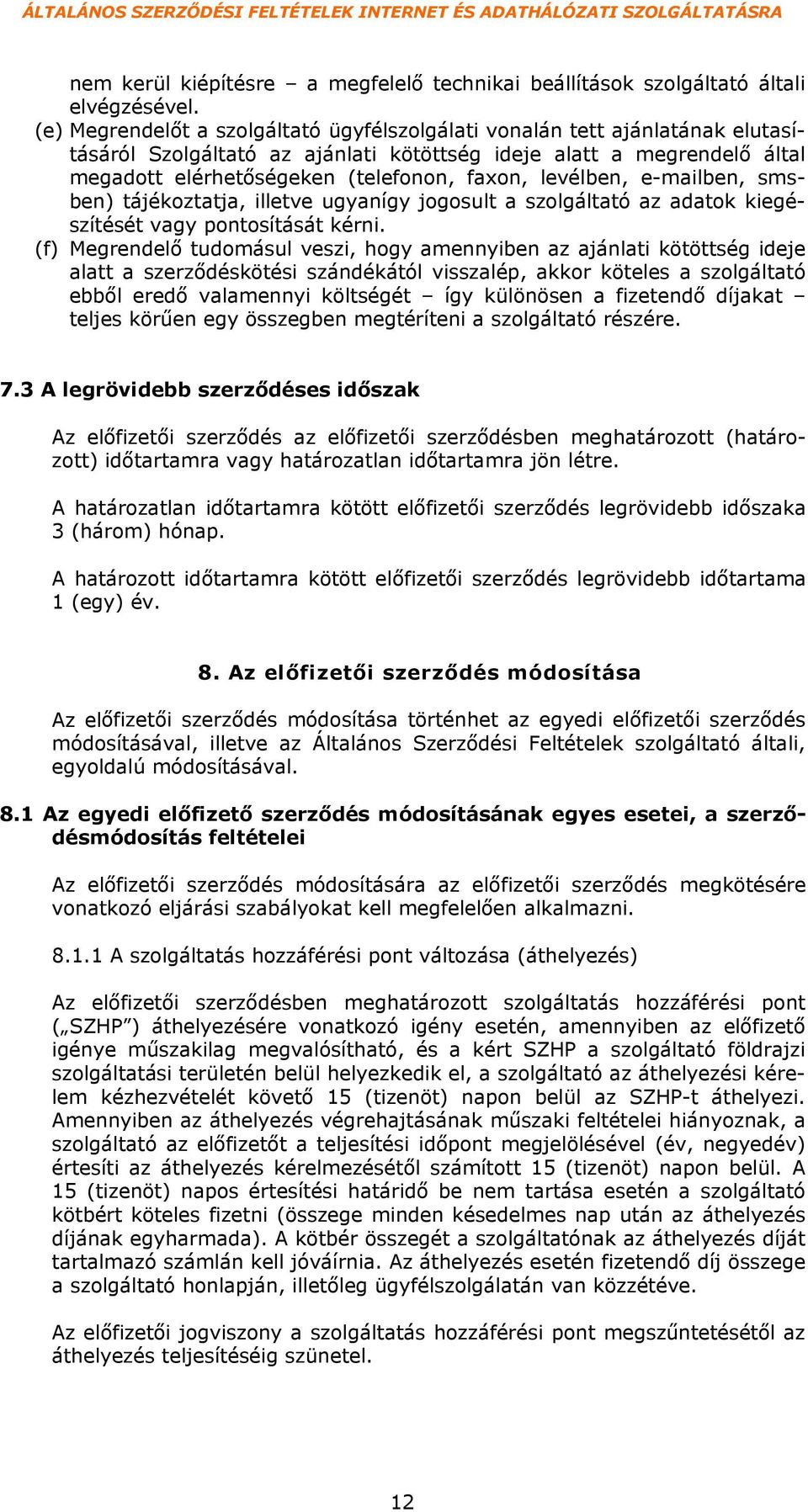 levélben, e-mailben, smsben) tájékoztatja, illetve ugyanígy jogosult a szolgáltató az adatok kiegészítését vagy pontosítását kérni.