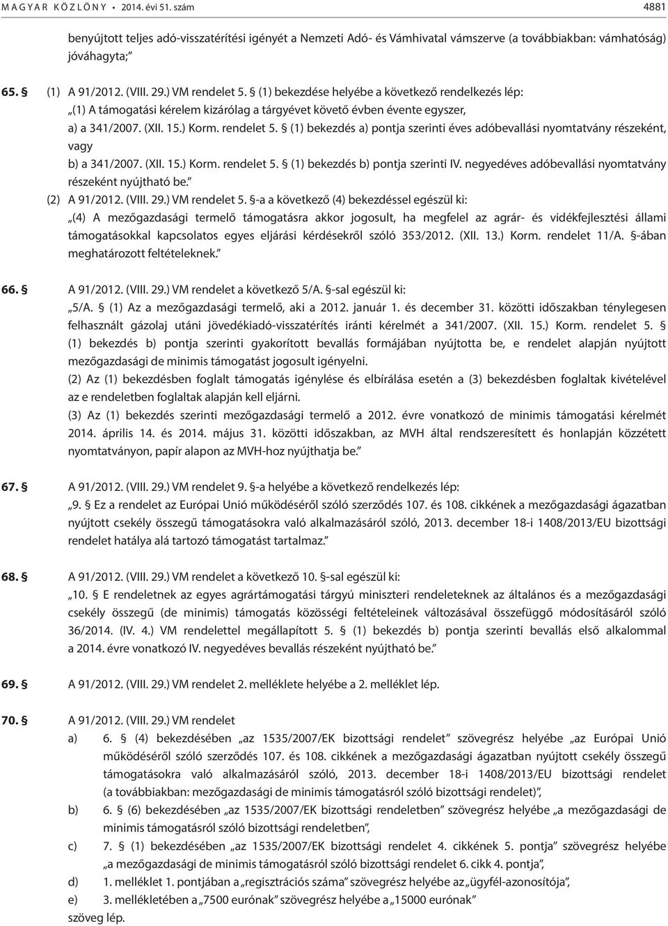 (XII. 15.) Korm. rendelet 5. (1) bekezdés b) pontja szerinti IV. negyedéves adóbevallási nyomtatvány részeként nyújtható be. (2) A 91/2012. (VIII. 29.) VM rendelet 5.