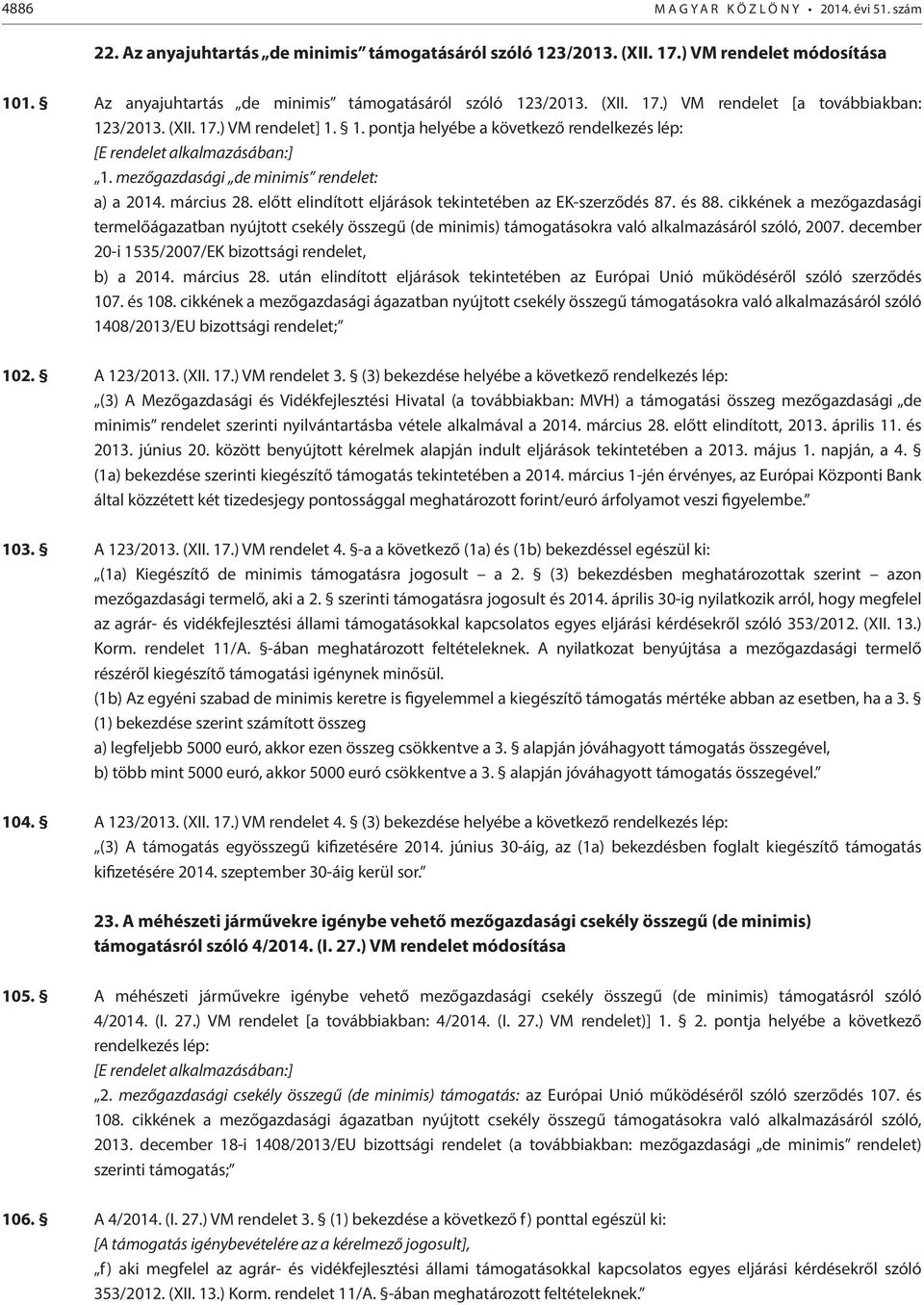 mezőgazdasági de minimis rendelet: a) a 2014. március 28. előtt elindított eljárások tekintetében az EK-szerződés 87. és 88.