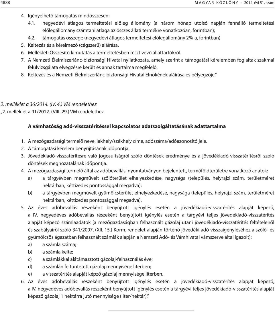 2. támogatás összege (negyedévi átlagos termeltetési előlegállomány 2%-a, forintban) 5. Keltezés és a kérelmező (cégszerű) aláírása. 6.