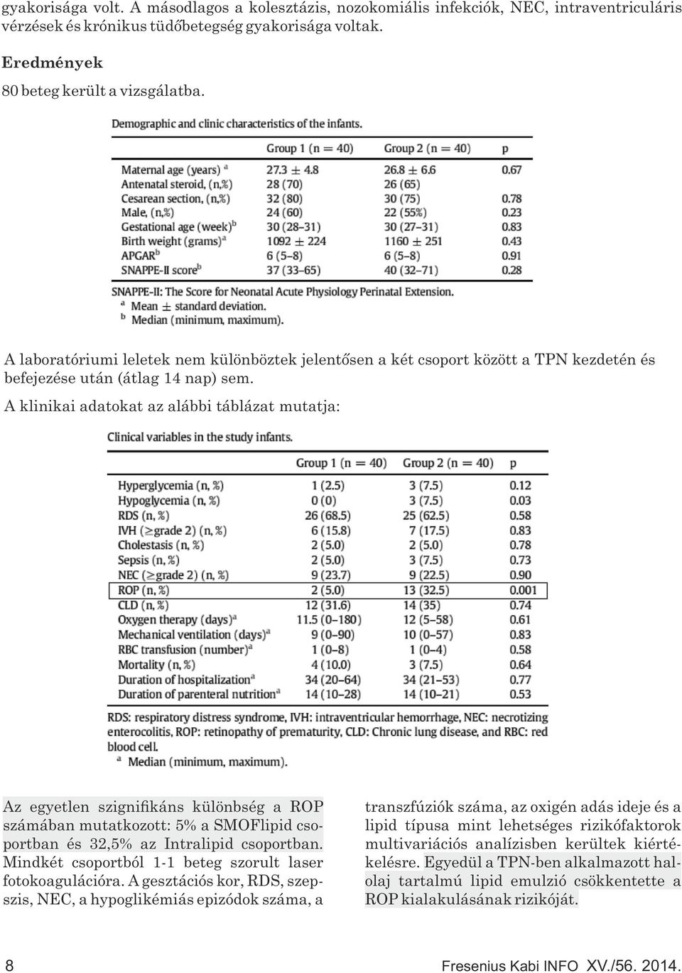 A klinikai adatokat az alábbi táblázat mutatja: Az egyetlen szigni káns különbség a ROP számában mutatkozott: 5% a SMOFlipid csoportban és 32,5% az Intralipid csoportban.