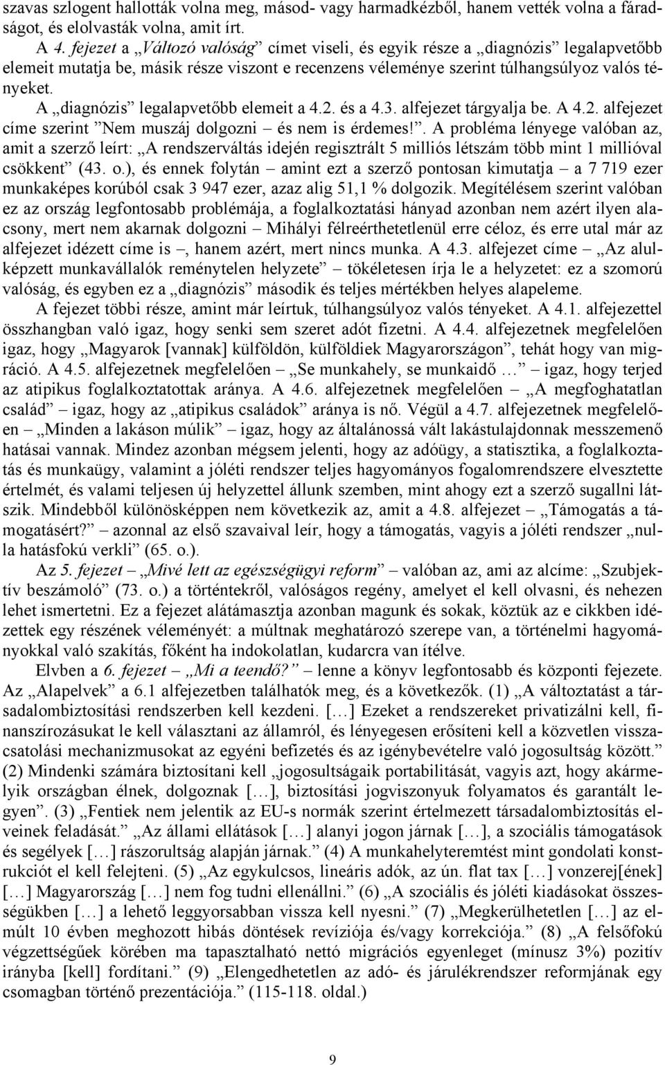 A diagnózis legalapvetőbb elemeit a 4.2. és a 4.3. alfejezet tárgyalja be. A 4.2. alfejezet címe szerint Nem muszáj dolgozni és nem is érdemes!