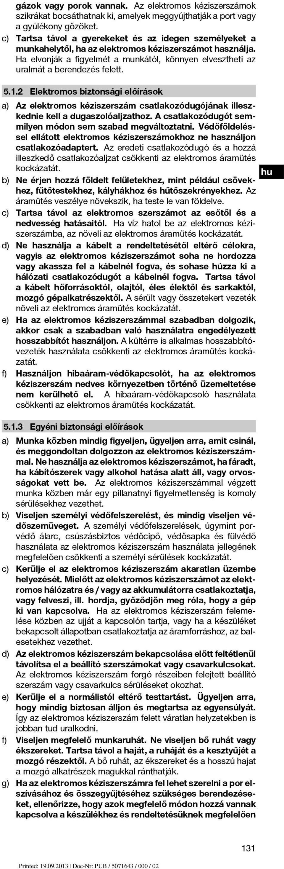5.1.2 Elektromos biztonsági előírások a) Az elektromos kéziszerszám csatlakozódugójának illeszkednie kell a dugaszolóaljzathoz. A csatlakozódugót semmilyen módon sem szabad megváltoztatni.