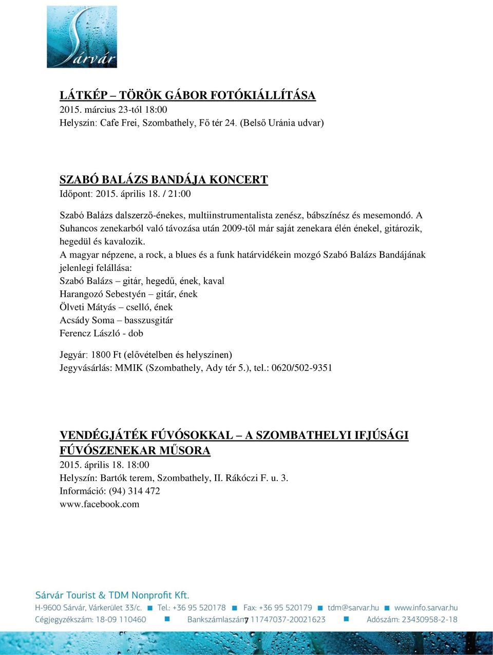 A Suhancos zenekarból való távozása után 2009-től már saját zenekara élén énekel, gitározik, hegedül és kavalozik.