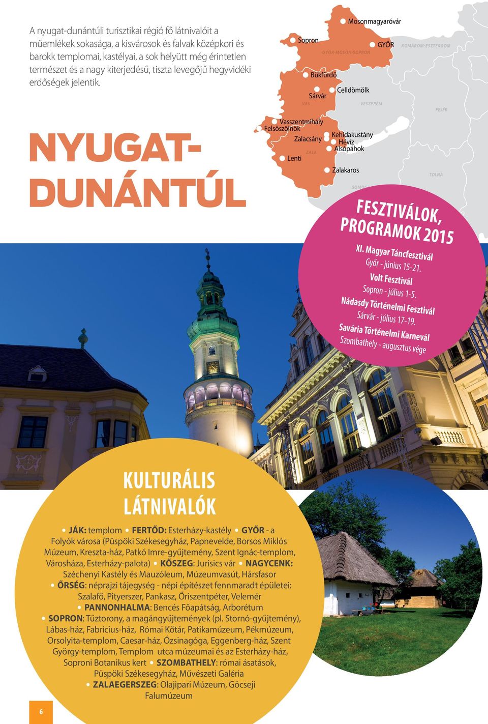 Mosonmagyaróvár Sopron GYŐR Bükfürdő VASSárvár VAS NYUGatDunántúl KOMÁROM-ESZTERGOM GYŐR-MOSON-SOPRON Vasszentmihály Felsőszölnök Zalacsány Lenti ZALA ZALA Celldömölk VESZPRÉM FEJÉR Kehidakustány