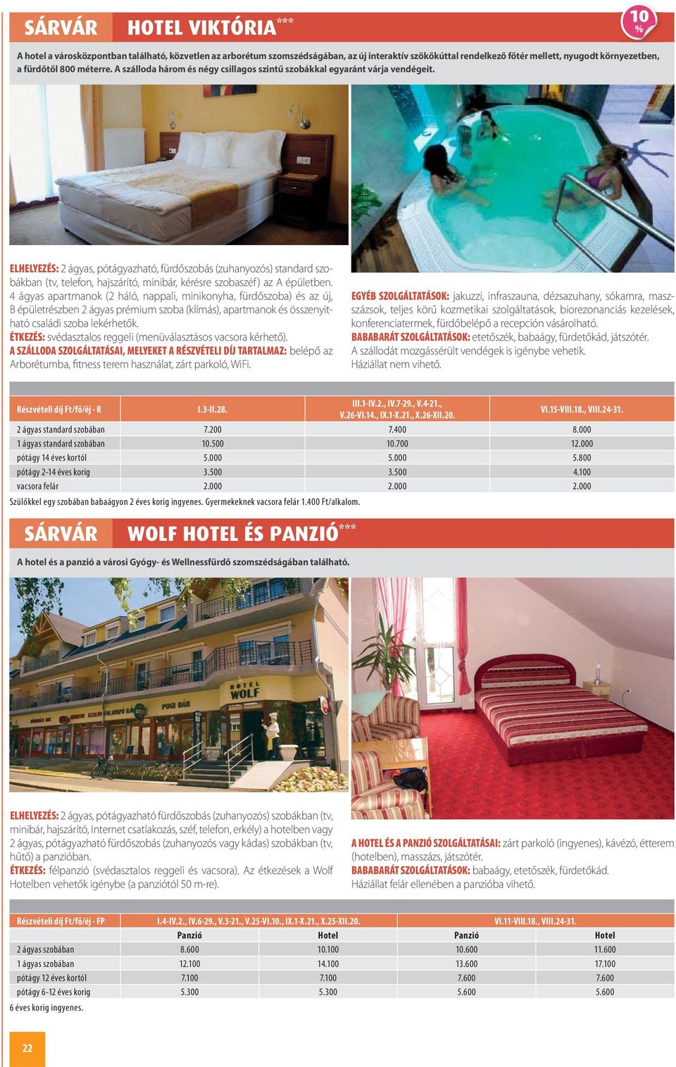 ELHELYEZÉS: 2 ágyas, pótágyazható, fürdőszobás (zuhanyozós) standard szobákban (tv, telefon, hajszárító, minibár, kérésre szobaszéf ) az A épületben.