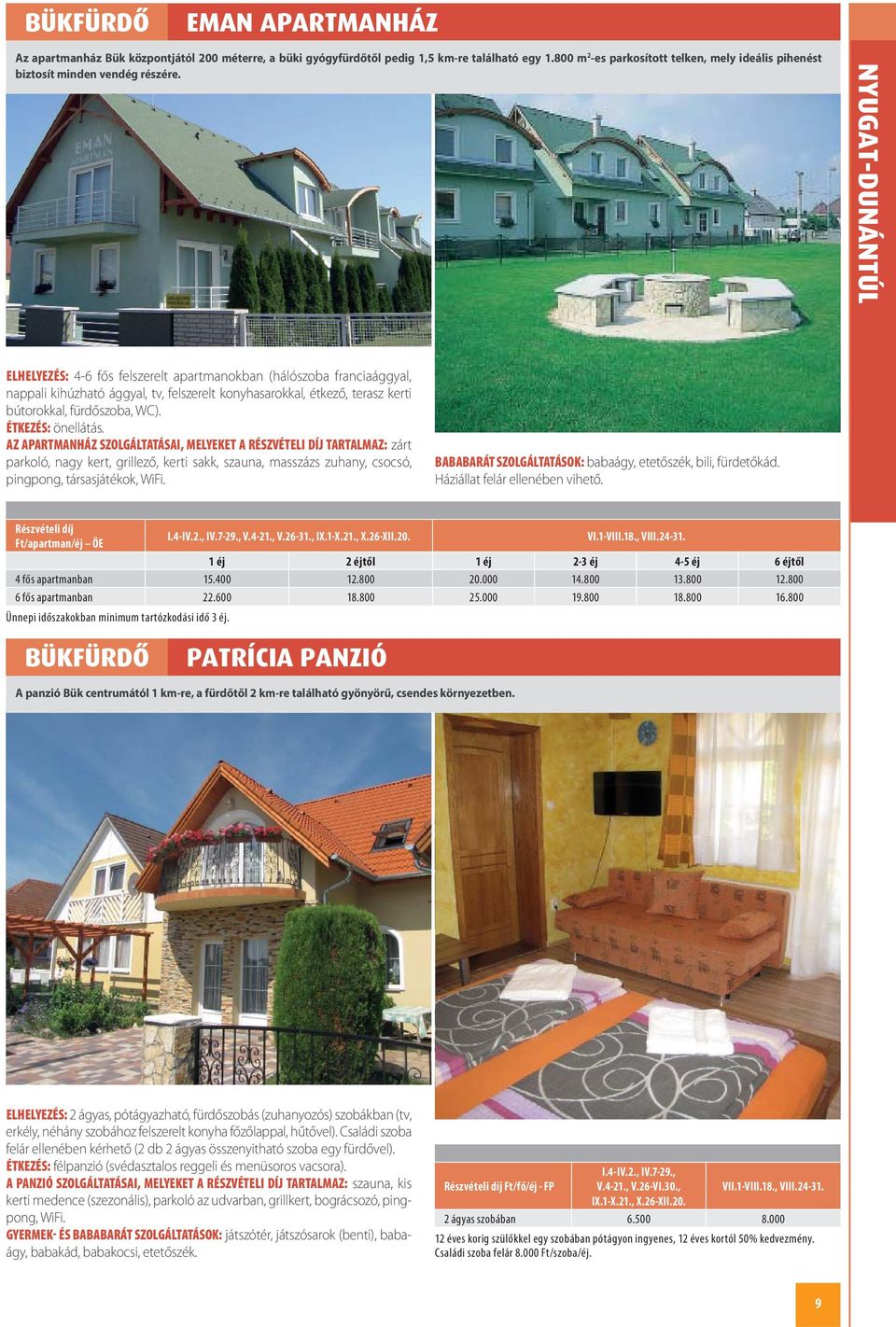 NYUGAT-DUNÁNTÚL ELHELYEZÉS: 4-6 fős felszerelt apartmanokban (hálószoba franciaággyal, nappali kihúzható ággyal, tv, felszerelt konyhasarokkal, étkező, terasz kerti bútorokkal, fürdőszoba, WC).