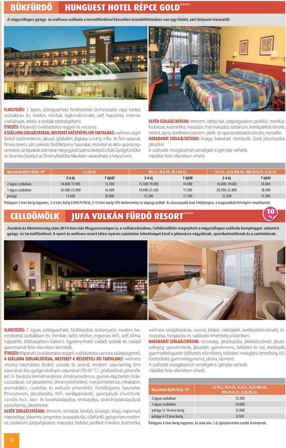 ÉTKEZÉS: félpanzió (svédasztalos reggeli és vacsora).