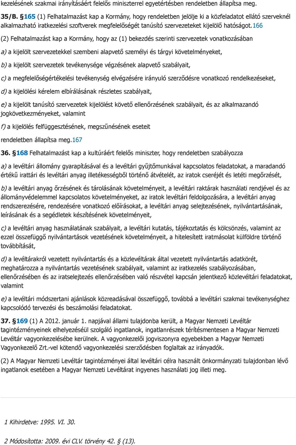 166 (2) Felhatalmazást kap a Kormány, hogy az (1) bekezdés szerinti szervezetek vonatkozásában a) a kijelölt szervezetekkel szembeni alapvető személyi és tárgyi követelményeket, b) a kijelölt