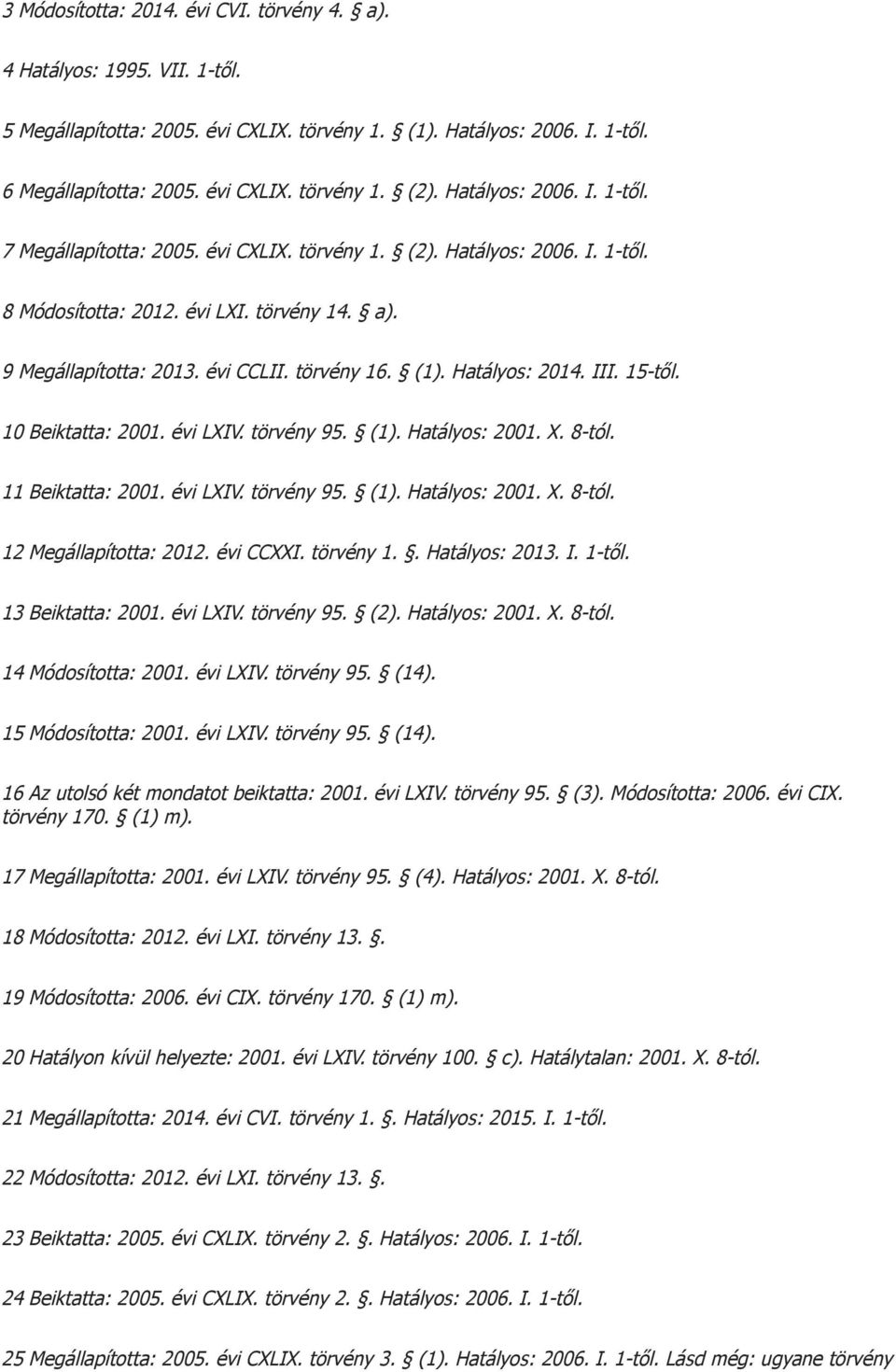 Hatályos: 2014. III. 15-től. 10 Beiktatta: 2001. évi LXIV. törvény 95. (1). Hatályos: 2001. X. 8-tól. 11 Beiktatta: 2001. évi LXIV. törvény 95. (1). Hatályos: 2001. X. 8-tól. 12 Megállapította: 2012.