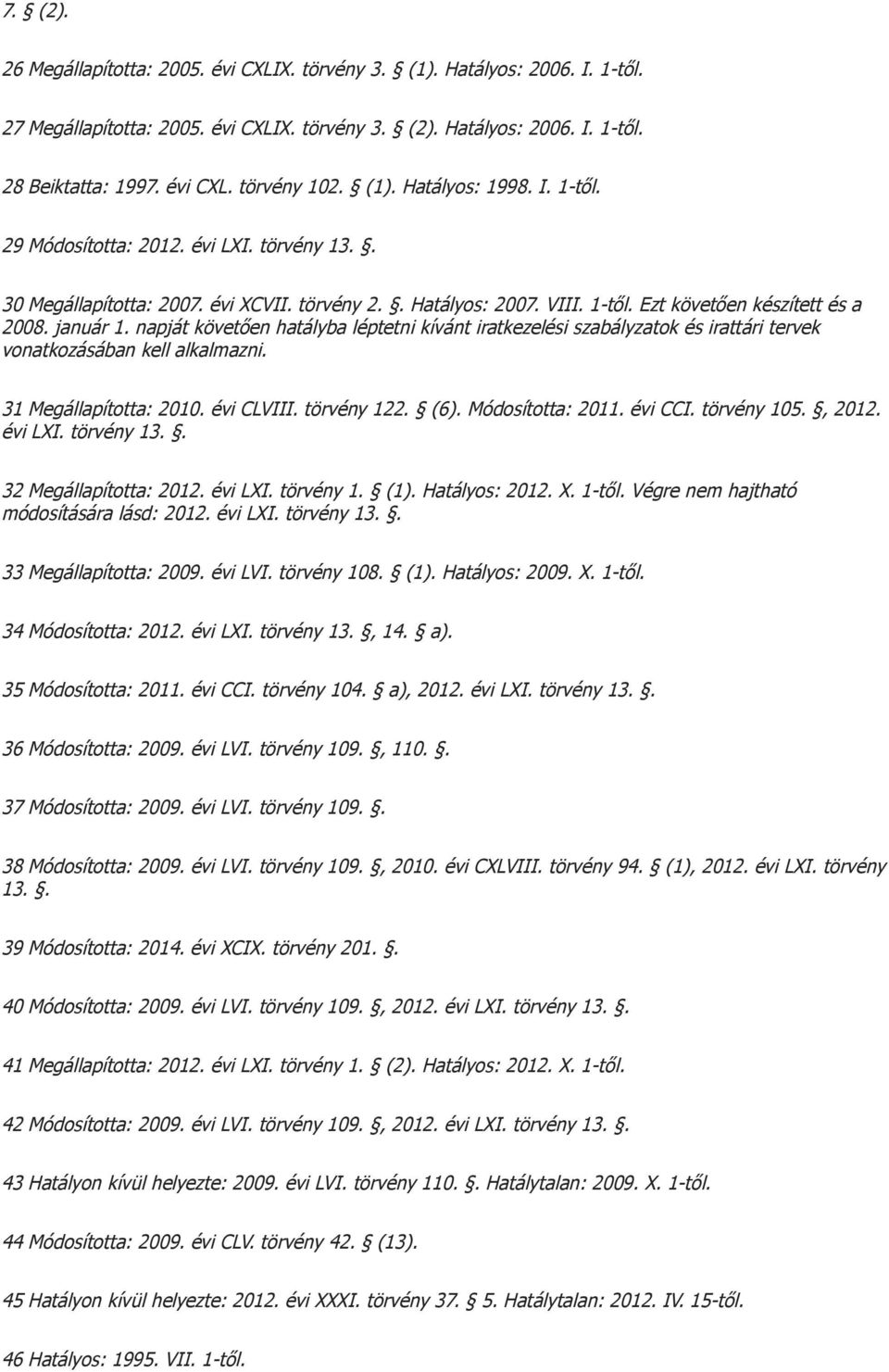 napját követően hatályba léptetni kívánt iratkezelési szabályzatok és irattári tervek vonatkozásában kell alkalmazni. 31 Megállapította: 2010. évi CLVIII. törvény 122. (6). Módosította: 2011. évi CCI.