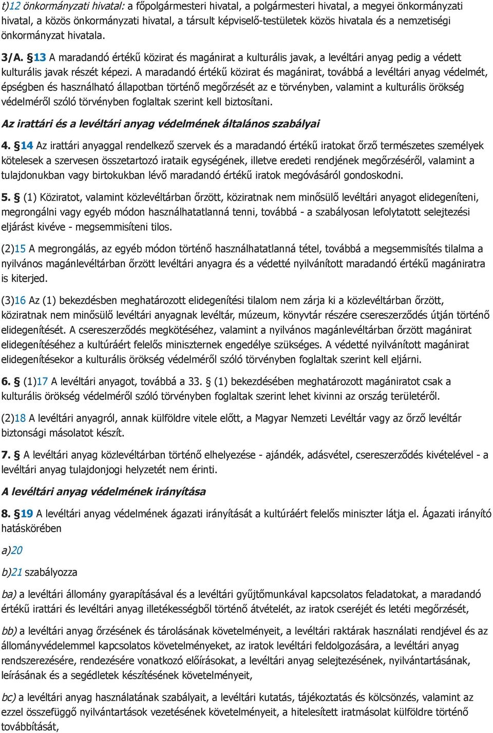 A maradandó értékű közirat és magánirat, továbbá a levéltári anyag védelmét, épségben és használható állapotban történő megőrzését az e törvényben, valamint a kulturális örökség védelméről szóló