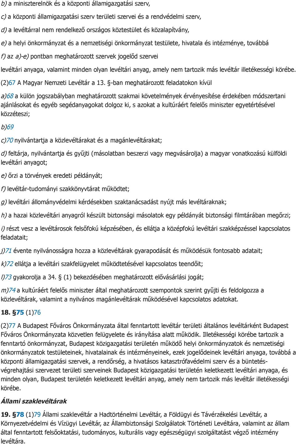 minden olyan levéltári anyag, amely nem tartozik más levéltár illetékességi körébe. (2)67 A Magyar Nemzeti Levéltár a 13.