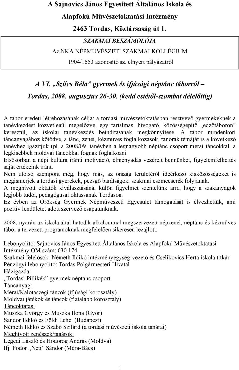 (kedd estétől-szombat délelőttig) A tábor eredeti létrehozásának célja: a tordasi művészetoktatásban résztvevő gyermekeknek a tanévkezdést közvetlenül megelőzve, egy tartalmas, hívogató,