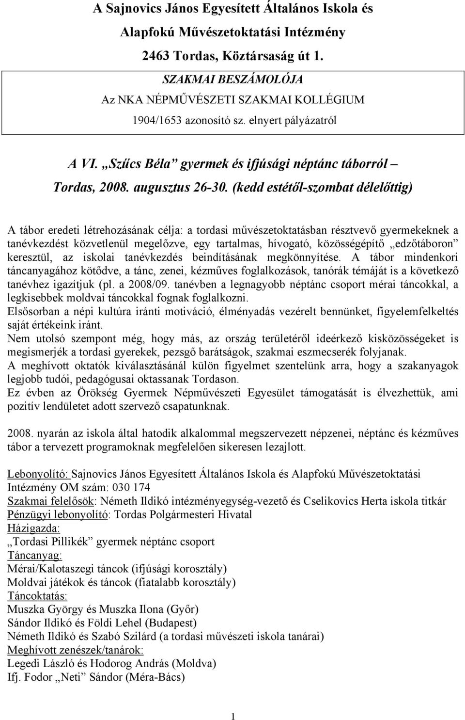 (kedd estétől-szombat délelőttig) A tábor eredeti létrehozásának célja: a tordasi művészetoktatásban résztvevő gyermekeknek a tanévkezdést közvetlenül megelőzve, egy tartalmas, hívogató,