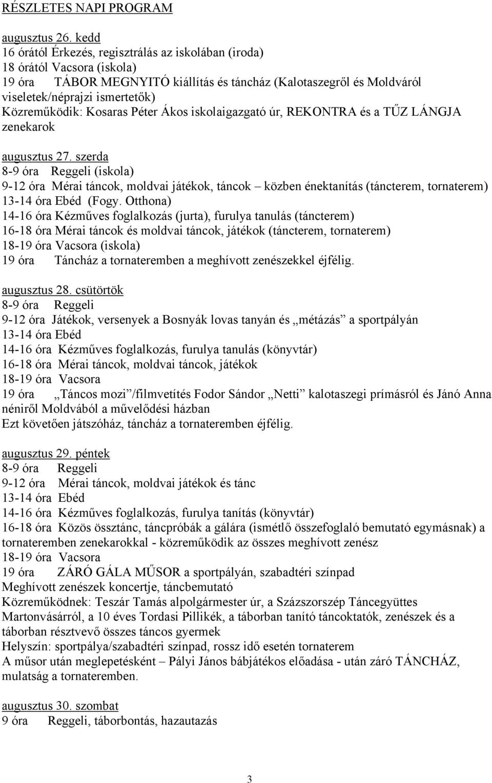 Közreműködik: Kosaras Péter Ákos iskolaigazgató úr, REKONTRA és a TŰZ LÁNGJA zenekarok augusztus 27.