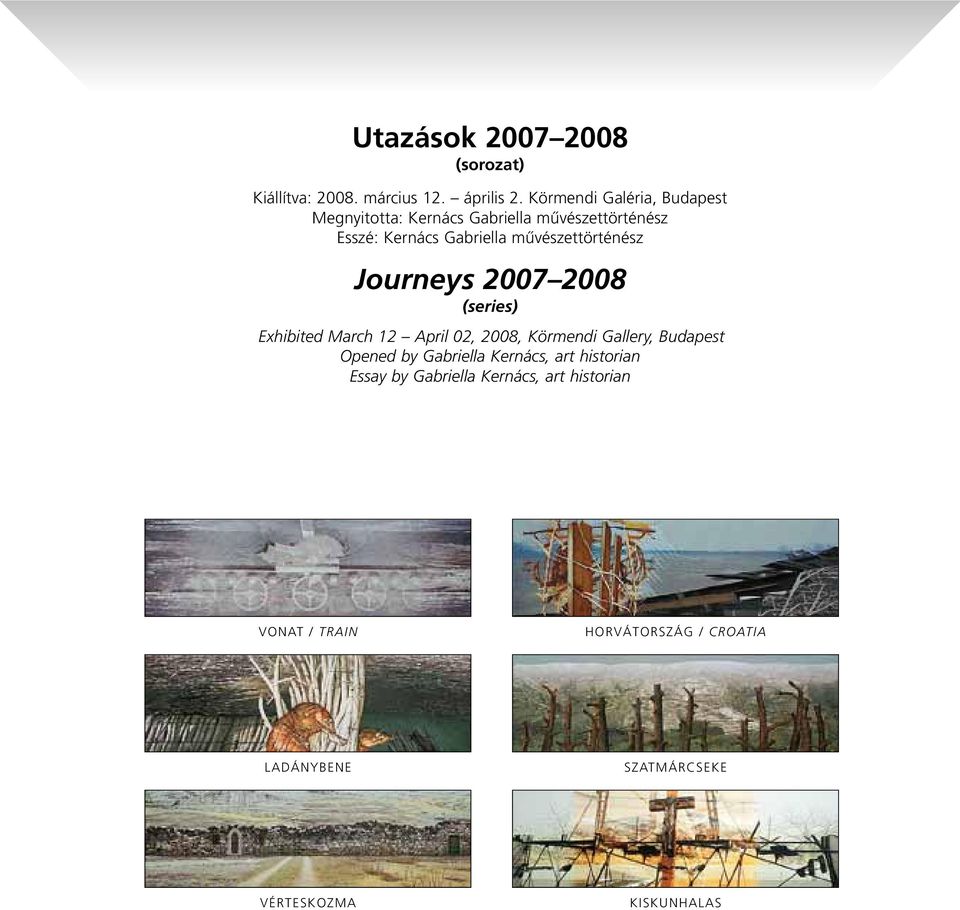 mûvészettörténész Journeys 2007 2008 (series) Exhibited March 12 April 02, 2008, Körmendi Gallery, Budapest
