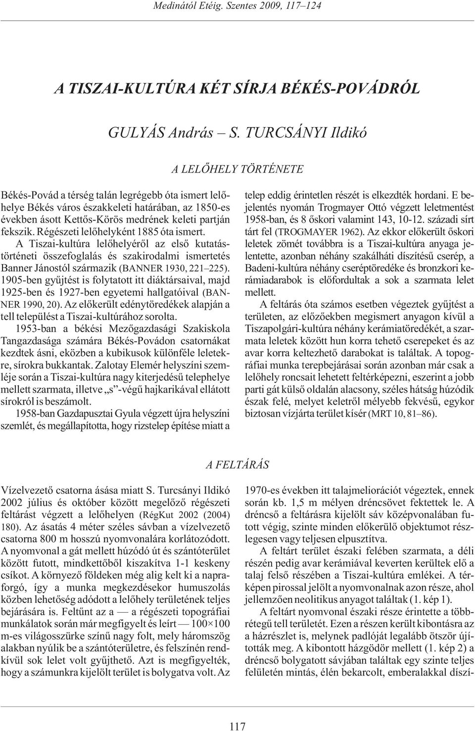 E behelye Békés város északkeleti határában, az 1850-es jelentés nyomán Trogmayer Ottó végzett leletmentést években ásott Kettõs-Körös medrének keleti partján 1958-ban, és 8 õskori valamint 143,