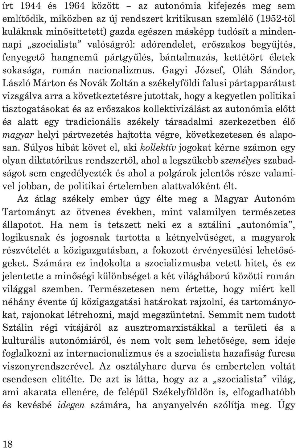 Gagyi József, Oláh Sándor, László Márton és Novák Zoltán a székelyföldi falusi pártapparátust vizsgálva arra a következtetésre jutottak, hogy a kegyetlen politikai tisztogatásokat és az erõszakos