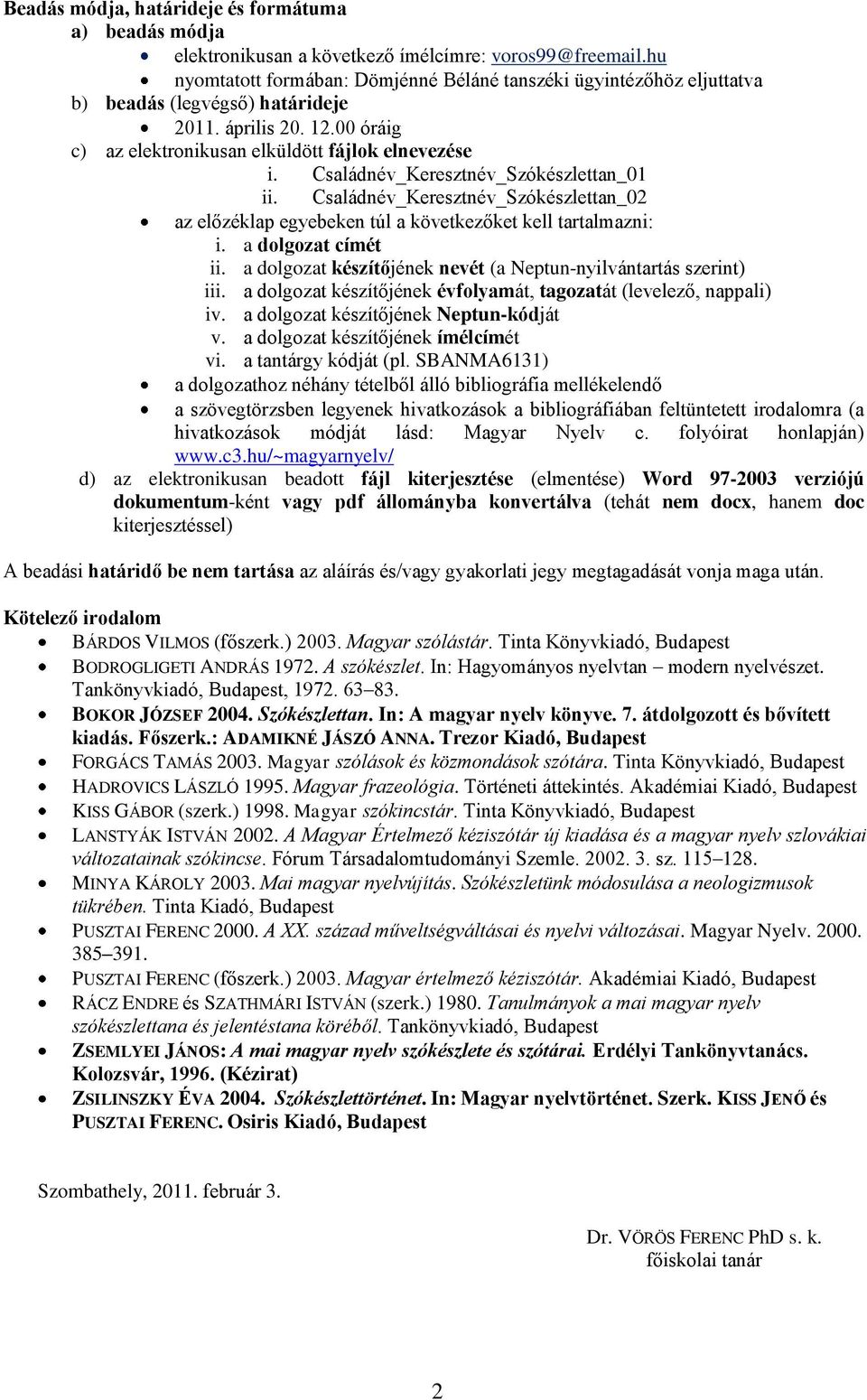 Családnév_Keresztnév_Szókészlettan_01 ii. Családnév_Keresztnév_Szókészlettan_02 az előzéklap egyebeken túl a következőket kell tartalmazni: i. a dolgozat címét ii.