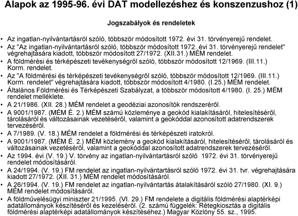 A földmérési és térképészeti tevékenységről szóló, többször módosított 12/1969. (III.11.) Korm. rendelet. Az "A földmérési és térképészeti tevékenységről szóló, többször módosított 12/1969. (III.11.) Korm. rendelet" végrehajtására kiadott, többször módosított 4/1980.