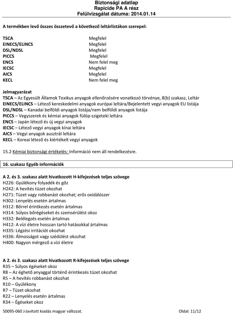anyagok EU listája DSL/NDSL Kanadai belföldi anyagok listája/nem belföldi anyagok listája PICCS Vegyszerek és kémiai anyagok fülöp-szigeteki leltára ENCS Japán létező és új vegyi anyagok IECSC Létező