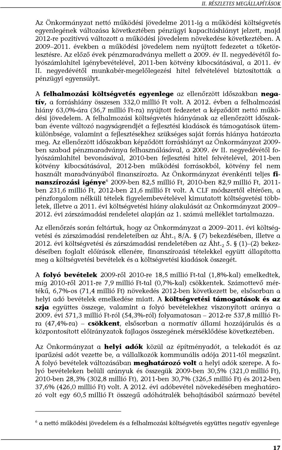 negyedévétől folyószámlahitel igénybevételével, 2011-ben kötvény kibocsátásával, a 2011. év II. negyedévétől munkabér-megelőlegezési hitel felvételével biztosították a pénzügyi egyensúlyt.