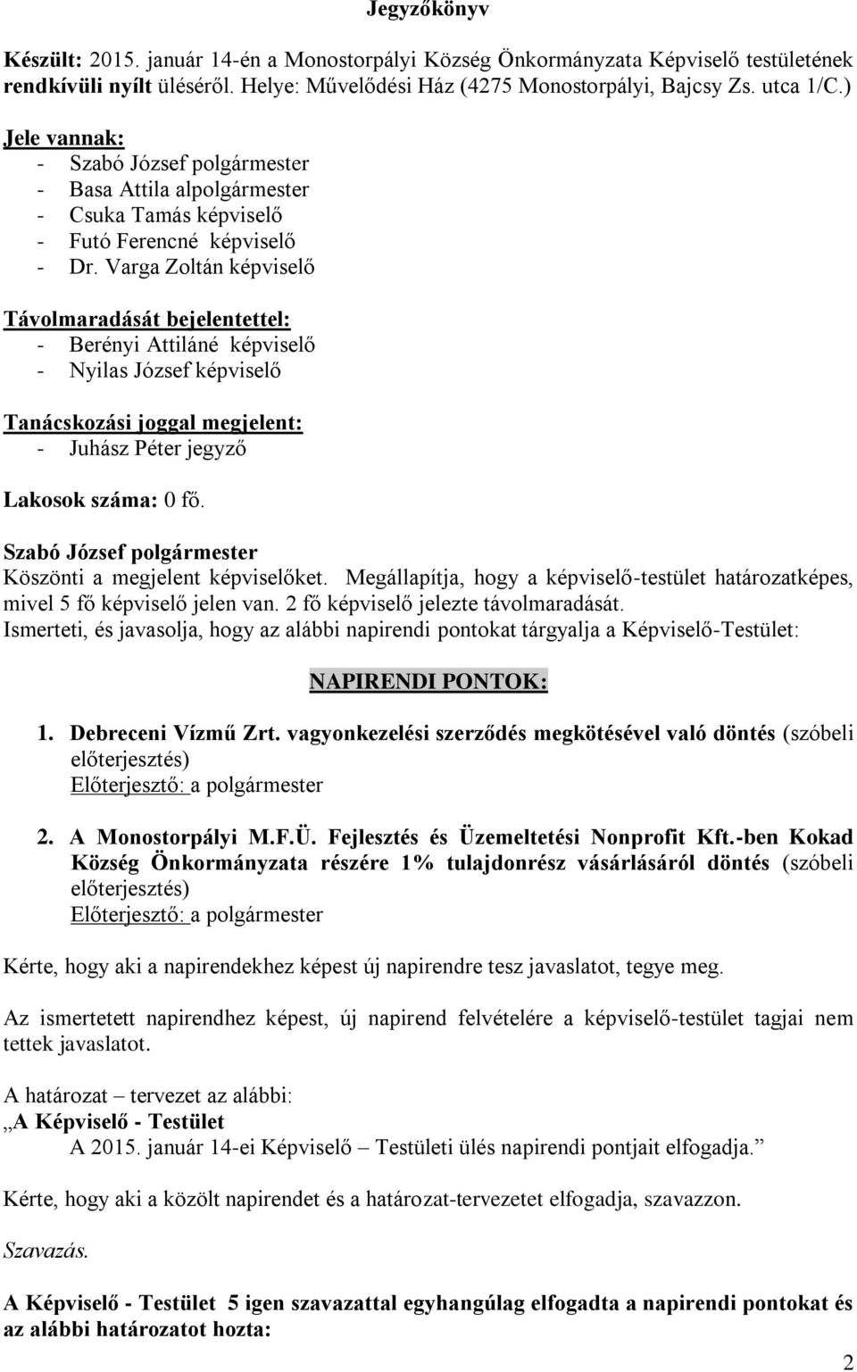 Varga Zoltán képviselő Távolmaradását bejelentettel: - Berényi Attiláné képviselő - Nyilas József képviselő Tanácskozási joggal megjelent: - Juhász Péter jegyző Lakosok száma: 0 fő.