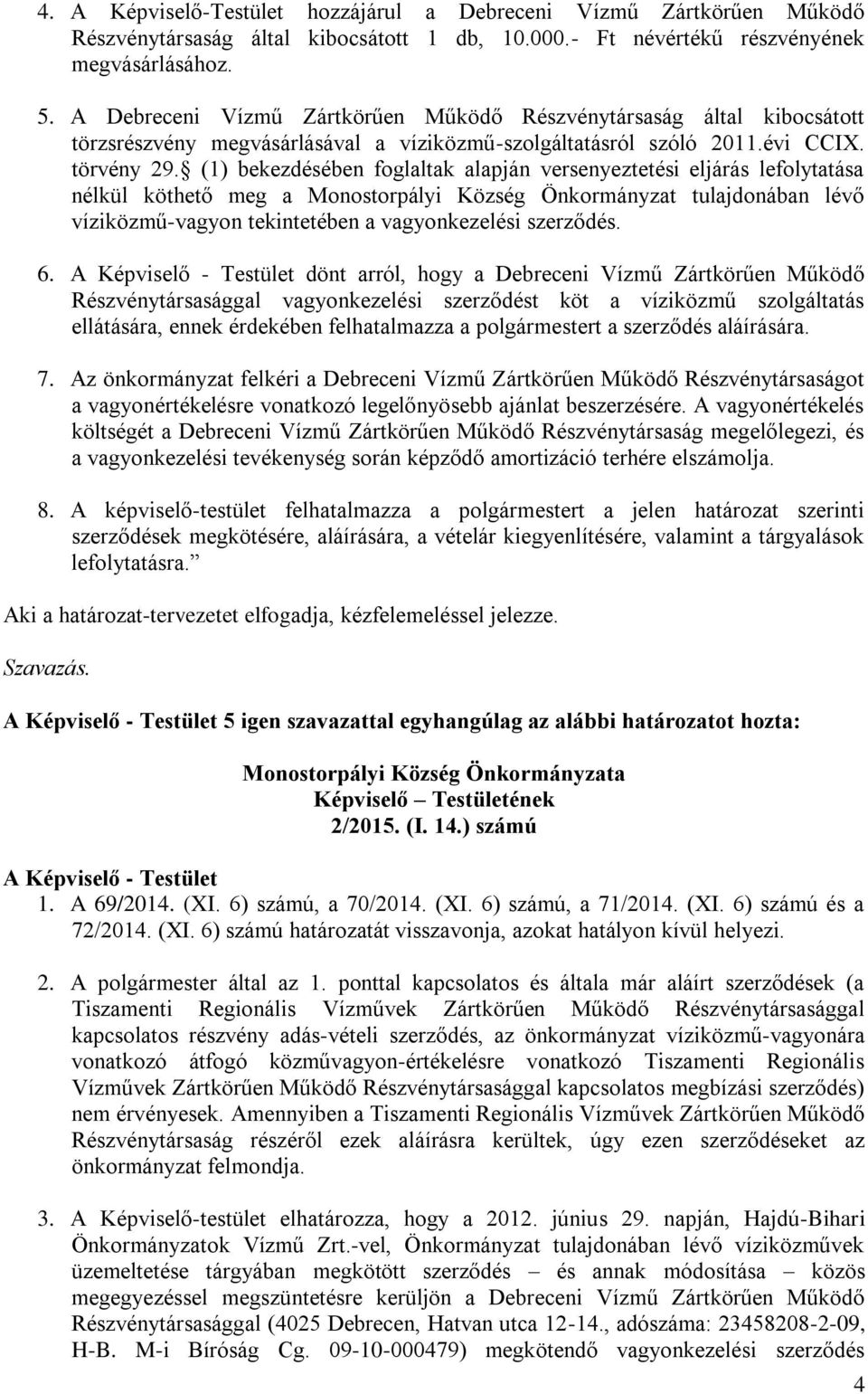 (1) bekezdésében foglaltak alapján versenyeztetési eljárás lefolytatása nélkül köthető meg a Monostorpályi Község Önkormányzat tulajdonában lévő víziközmű-vagyon tekintetében a vagyonkezelési