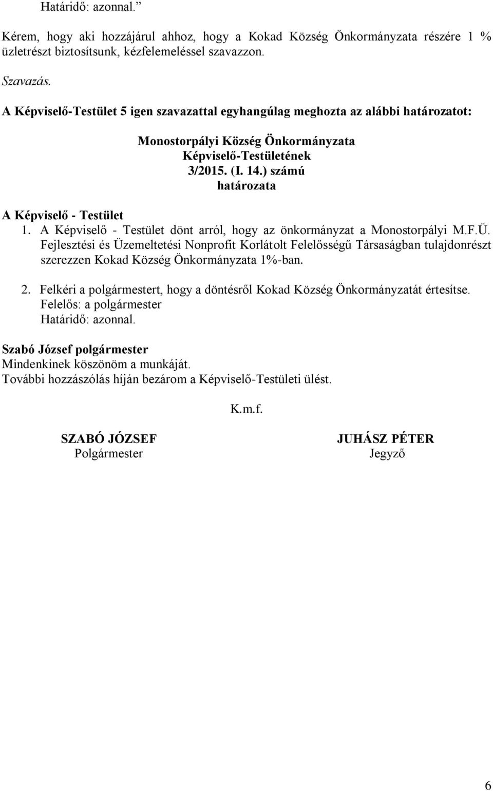 ) számú határozata A Képviselő - Testület 1. A Képviselő - Testület dönt arról, hogy az önkormányzat a Monostorpályi M.F.Ü.