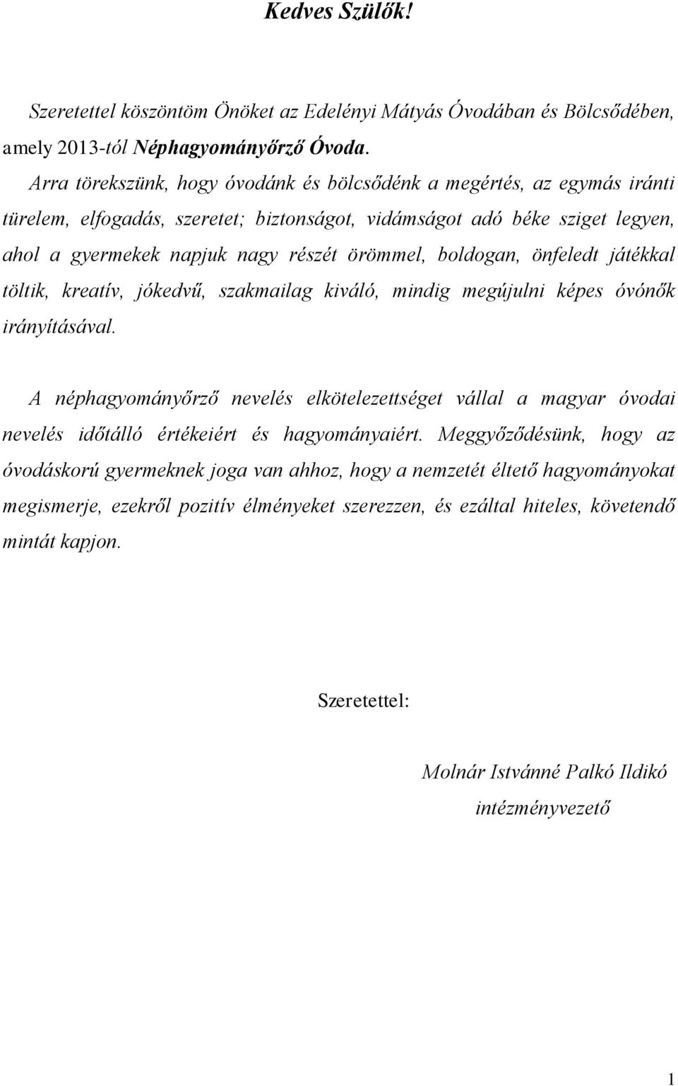 boldogan, önfeledt játékkal töltik, kreatív, jókedvű, szakmailag kiváló, mindig megújulni képes óvónők irányításával.
