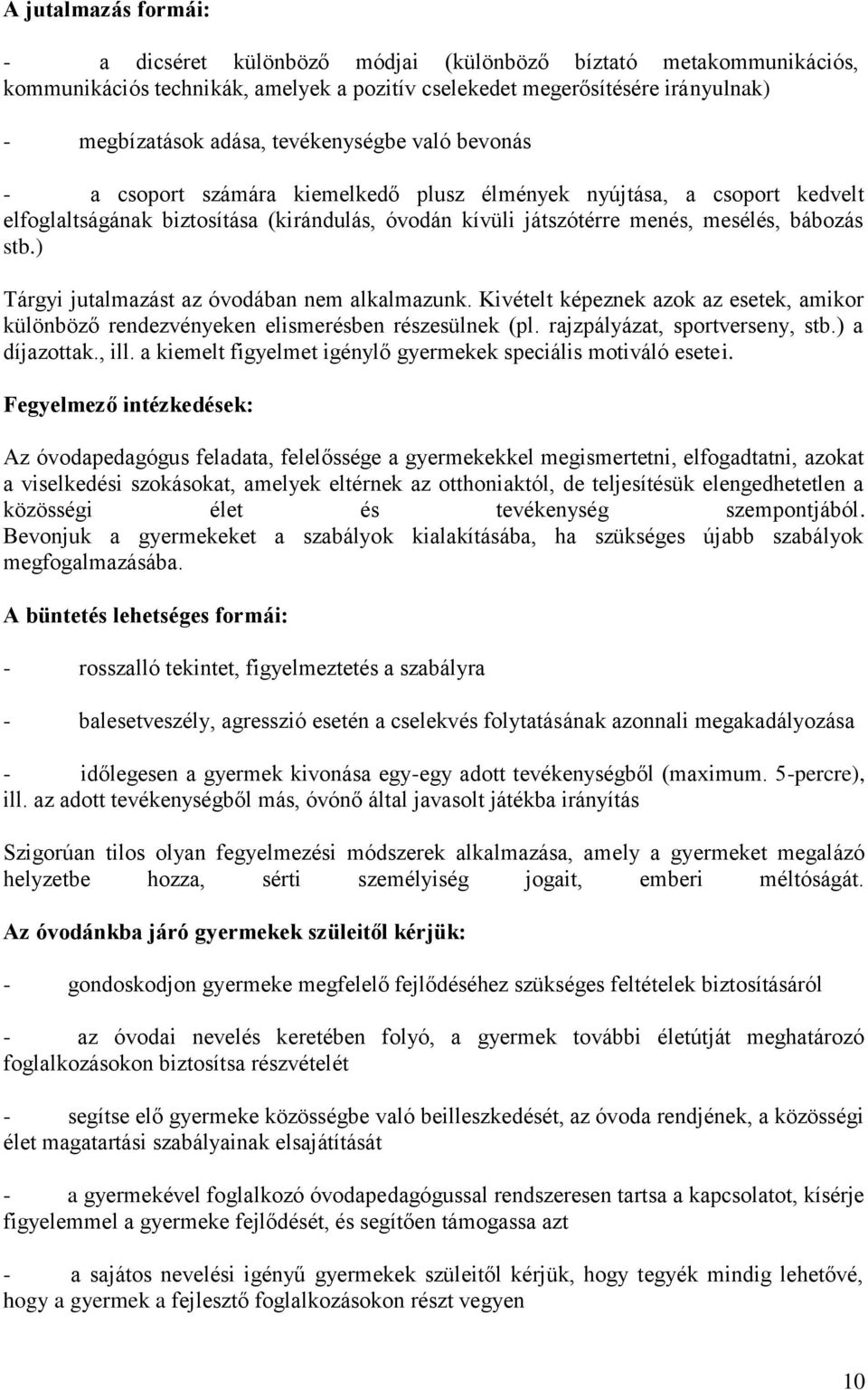 ) Tárgyi jutalmazást az óvodában nem alkalmazunk. Kivételt képeznek azok az esetek, amikor különböző rendezvényeken elismerésben részesülnek (pl. rajzpályázat, sportverseny, stb.) a díjazottak., ill.
