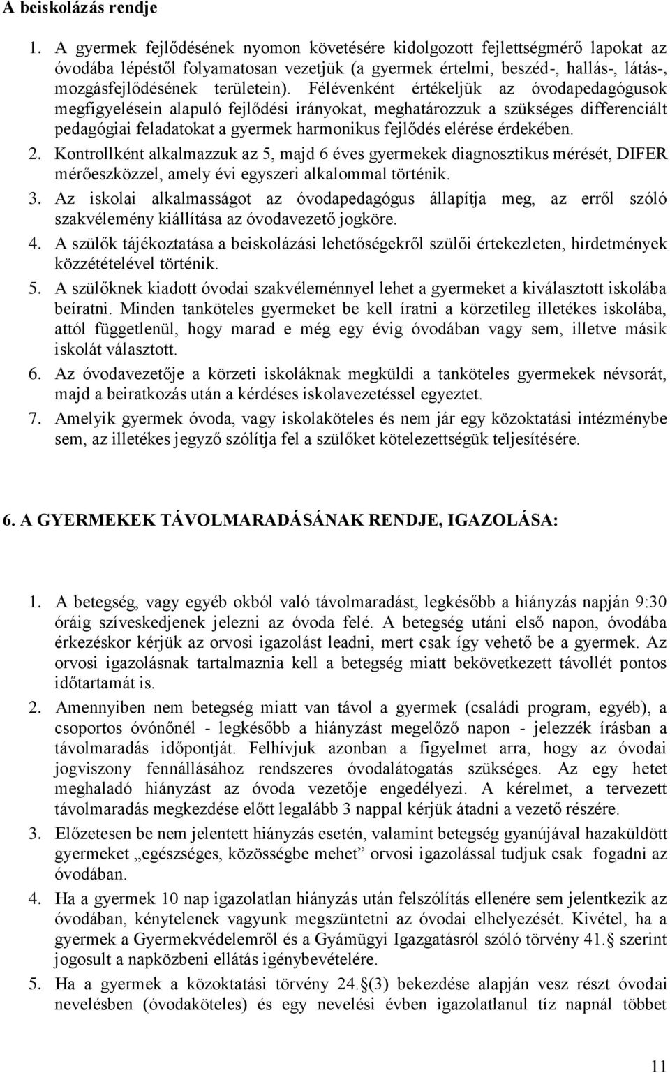 Félévenként értékeljük az óvodapedagógusok megfigyelésein alapuló fejlődési irányokat, meghatározzuk a szükséges differenciált pedagógiai feladatokat a gyermek harmonikus fejlődés elérése érdekében.