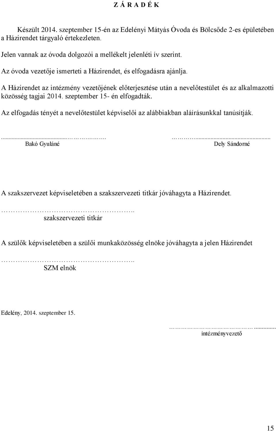 A Házirendet az intézmény vezetőjének előterjesztése után a nevelőtestület és az alkalmazotti közösség tagjai 2014. szeptember 15- én elfogadták.