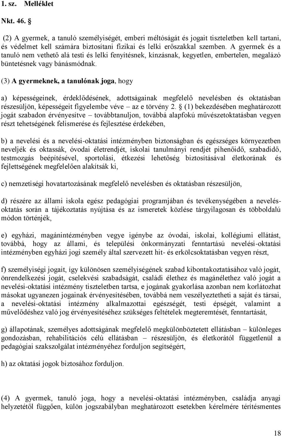 (3) A gyermeknek, a tanulónak joga, hogy a) képességeinek, érdeklődésének, adottságainak megfelelő nevelésben és oktatásban részesüljön, képességeit figyelembe véve az e törvény 2.