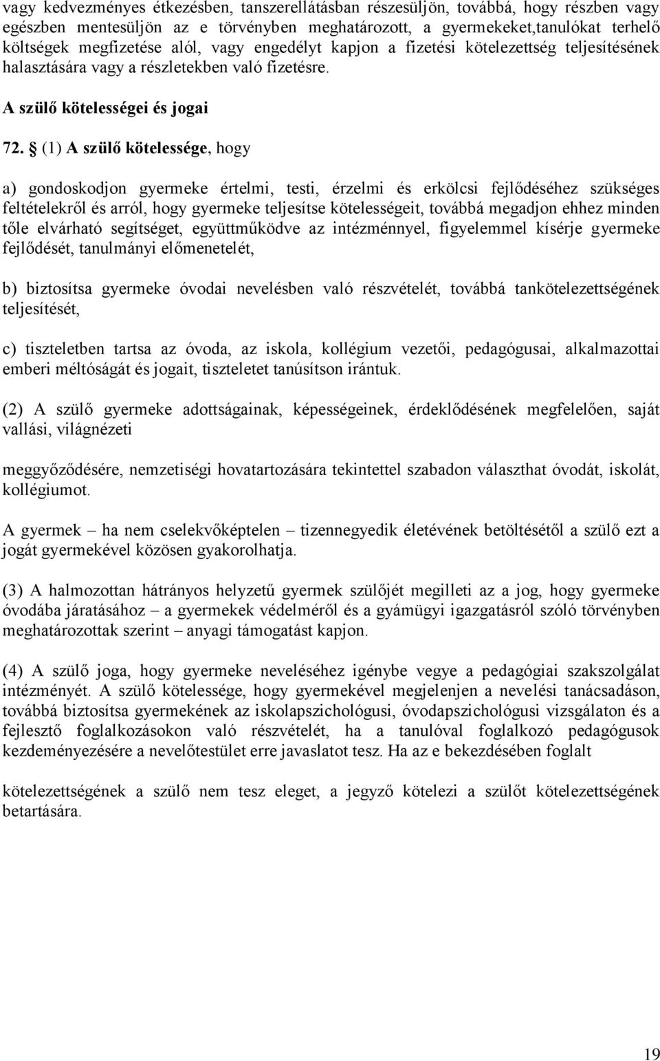 (1) A szülő kötelessége, hogy a) gondoskodjon gyermeke értelmi, testi, érzelmi és erkölcsi fejlődéséhez szükséges feltételekről és arról, hogy gyermeke teljesítse kötelességeit, továbbá megadjon