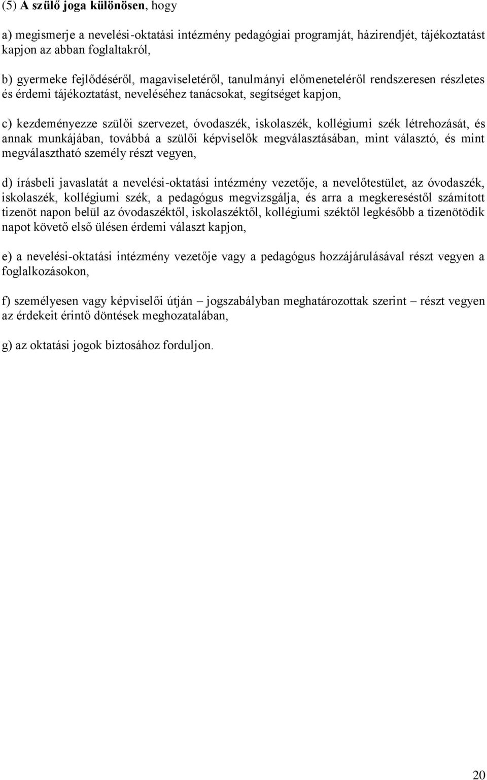 létrehozását, és annak munkájában, továbbá a szülői képviselők megválasztásában, mint választó, és mint megválasztható személy részt vegyen, d) írásbeli javaslatát a nevelési-oktatási intézmény